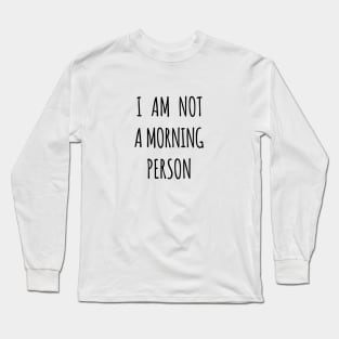 I am not a morning person Long Sleeve T-Shirt